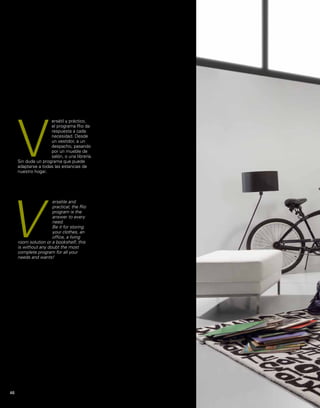 ersátil y práctico, 
el programa Rio da 
respuesta a cada 
necesidad. Desde 
un vestidor, a un 
despacho, pasando 
por un mueble de 
salón, o una librería. 
V 
V 
Sin duda un programa que puede 
adaptarse a todas las estancias de 
nuestro hogar. 
ersatile and 
practical; the Rio 
program is the 
answer to every 
need. 
Be it for storing 
your clothes, an 
office, a living 
room solution or a bookshelf; this 
is without any doubt the most 
complete program for all your 
needs and wants! 
46 
 