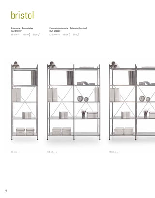 bristol 
Estantería / Bookshelves 
Ref: 513707 
Extensión estantería / Extension for shelf 
Ref: 513807 
65 cm 180 cm 38 cm 62,5 cm 180 cm 38 cm 
65 cm 128 cm 190 cm 
72 
 