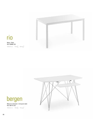 rio 
Mesa / Table 
Ref: 353609 130 
130 cm 74 cm 64 cm 
bergen 
Mesa de ordenador / Computer table 
Ref: 300110 120 
120 cm 76 cm 75 cm 
80 
 