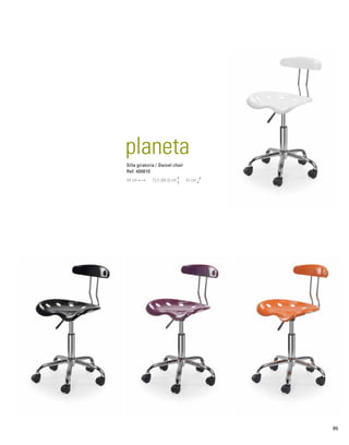 planeta 
Silla giratoria / Swivel chair 
Ref: 400610 
44 cm 73,5 (88,5) cm 43 cm 
85 
 
