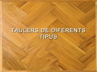 TAULERS DE DIFERENTSTAULERS DE DIFERENTS
TIPUSTIPUS
 