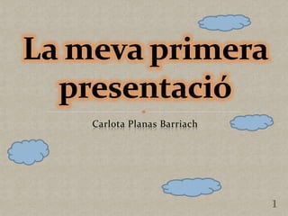 Carlota Planas Barriach




                          1
 