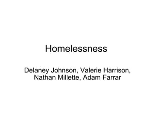 Homelessness  Delaney Johnson, Valerie Harrison, Nathan Millette, Adam Farrar 