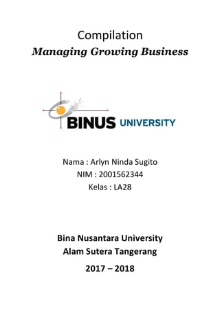 Compilation
Managing Growing Business
Nama : Arlyn Ninda Sugito
NIM : 2001562344
Kelas : LA28
Bina Nusantara University
Alam Sutera Tangerang
2017 – 2018
 
