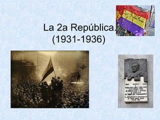 La 2a República.
  (1931-1936)
 