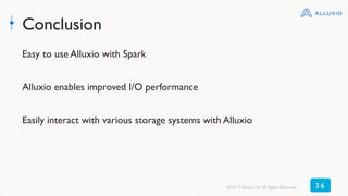 Conclusion
Easy to use Alluxio with Spark
Alluxio enables improved I/O performance
Easily interact with various storage systems with Alluxio
©2017 Alluxio, Inc.All Rights Reserved 3 6
 