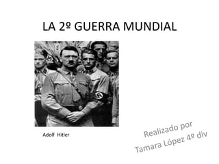 LA 2º GUERRA MUNDIAL




Adolf Hitler
 