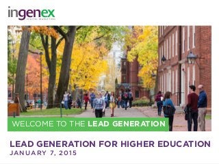 LEAD GENERATION FOR HIGHER EDUCATION
JANUARY 7, 2015
WELCOME TO THE LEAD GENERATION
 