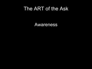 The ART of the Ask
Awareness