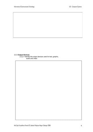Information & Communication Technology

LA2 – Computer Systems

2.2.2 Output Devices
2.2.2.1 Identify the output devices used for text, graphic,
audio and video

Hak Cipta Terpelihara Panitia ICT Jabatan Pelajaran Negeri Selangor 2008

4

 