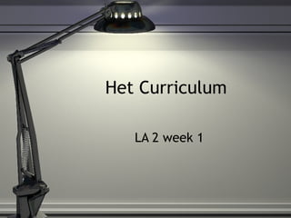 Het Curriculum LA 2 week 1 