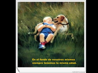 En el fondo de nosotros mismos  siempre tenemos la misma edad.  