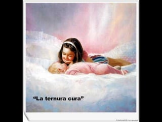 “ La ternura cura”   