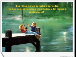 Los niños tienen derecho a ser oídos ya que son los hombres y las mujeres del mañana ¡escúchalos!  