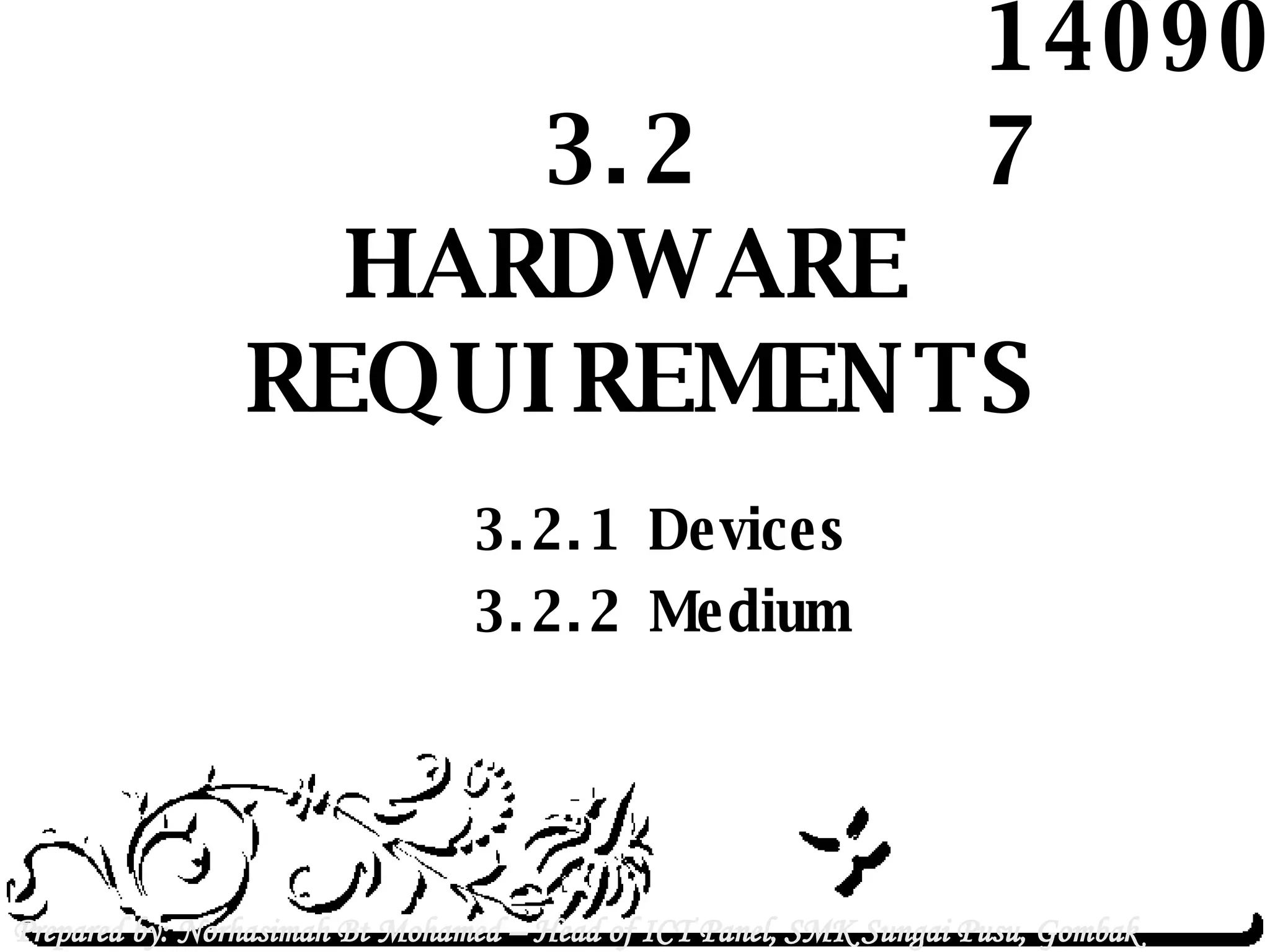 Prepared by: Norhasimah Bt Mohamed – Head of ICT Panel, SMK Sungai Pusu, Gombak Selangor.  140907 3.2  HARDWARE  REQUIREMENTS 3.2.1 Devices 3.2.2 Medium 