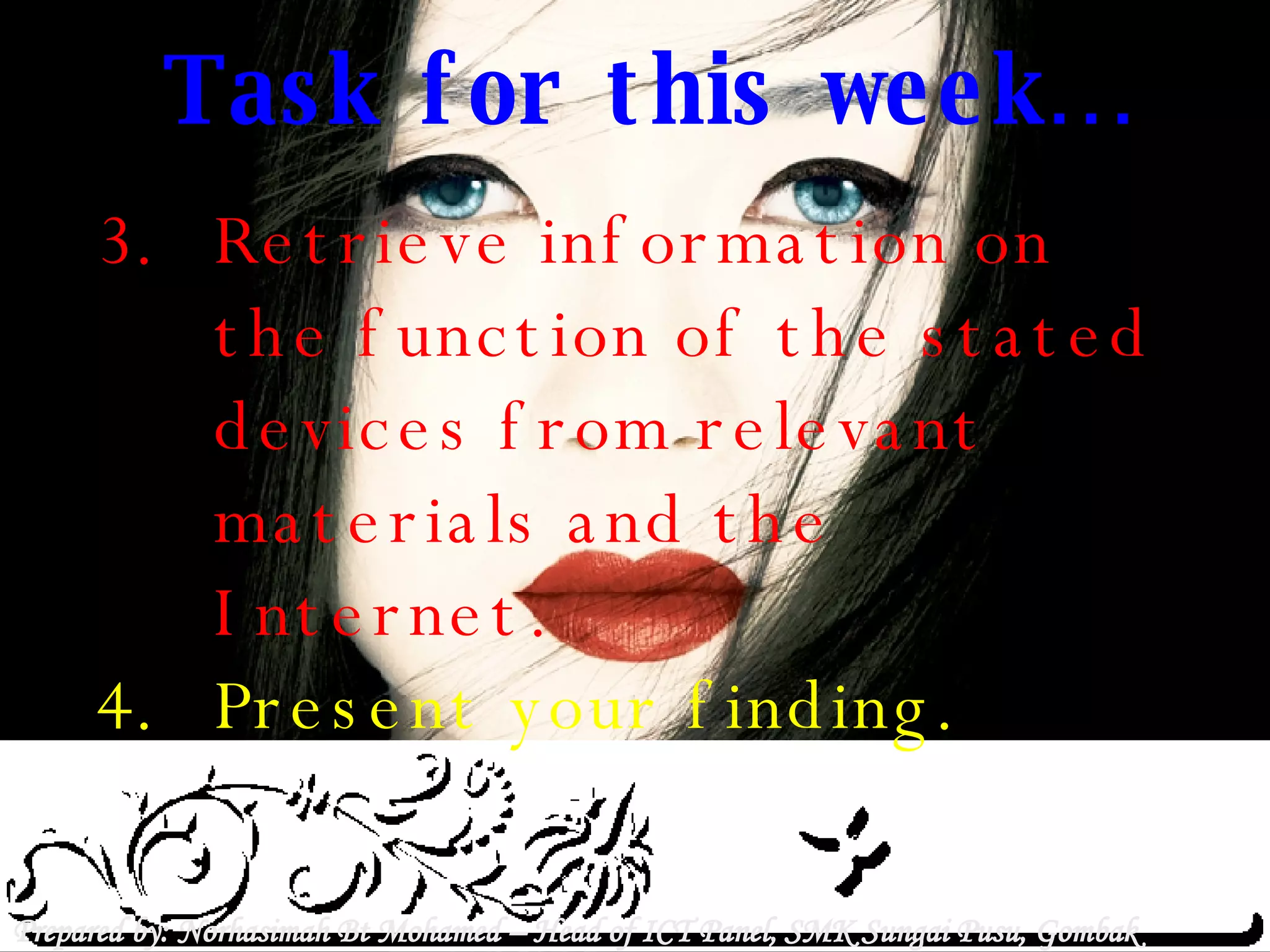 Prepared by: Norhasimah Bt Mohamed – Head of ICT Panel, SMK Sungai Pusu, Gombak Selangor.  Task for this week… Retrieve information on the function of the stated devices from relevant materials and the Internet.  Present your finding. 