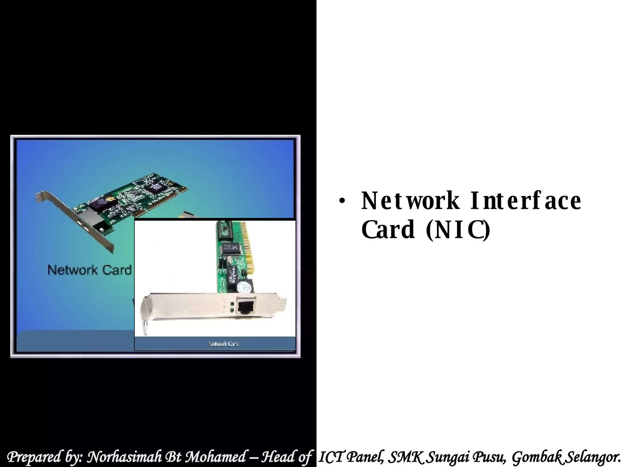 Network Interface Card (NIC) Prepared by: Norhasimah Bt Mohamed – Head of  ICT Panel, SMK Sungai Pusu, Gombak Selangor.  