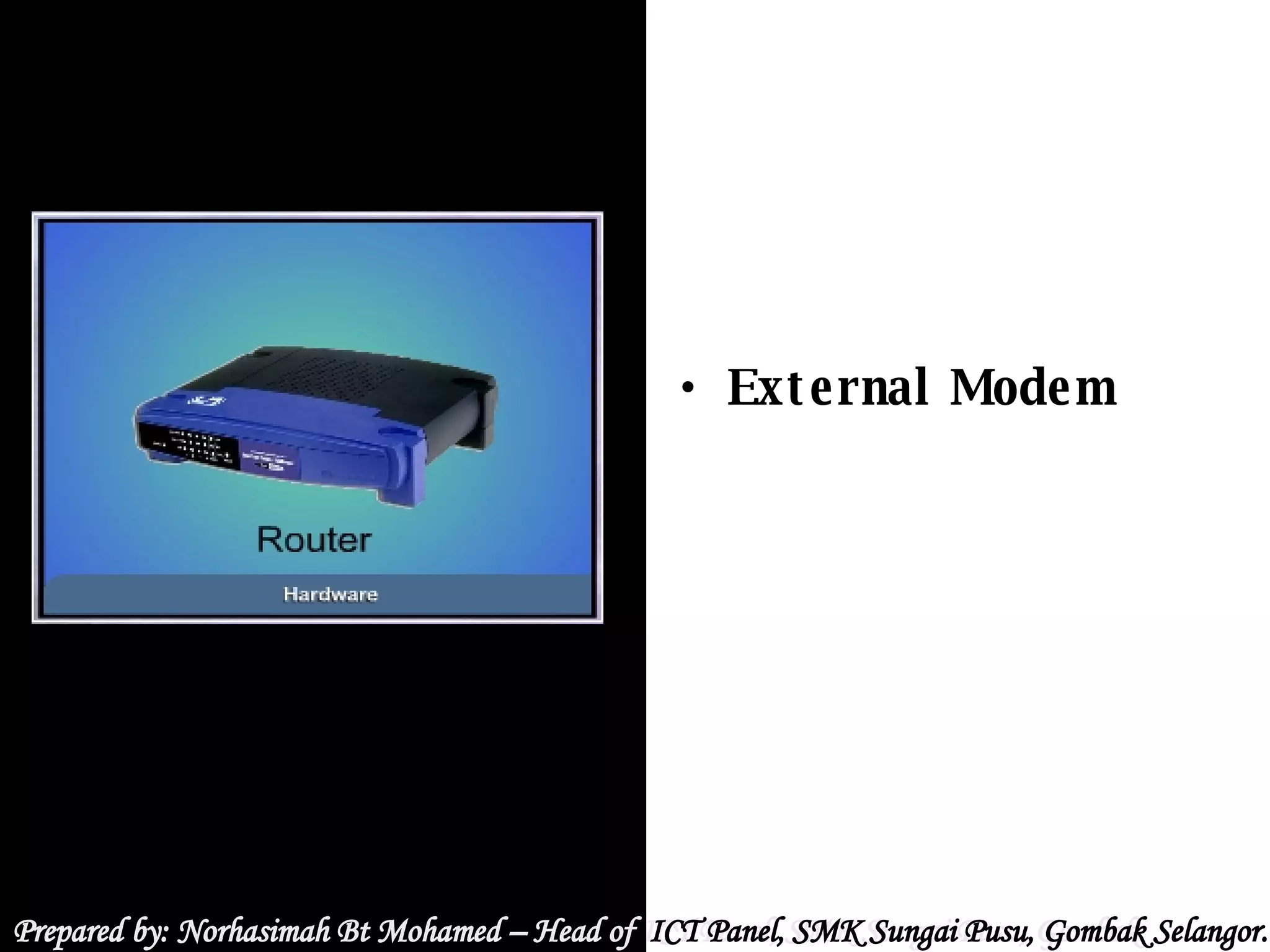 Prepared by: Norhasimah Bt Mohamed – Head of ICT Panel, SMK Sungai Pusu, Gombak Selangor.  Prepared by: Norhasimah Bt Mohamed – Head of  ICT Panel, SMK Sungai Pusu, Gombak Selangor.  External Modem 