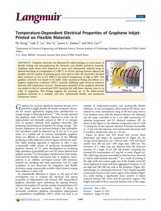 Temperature-Dependent Electrical Properties of Graphene Inkjet-
Printed on Flexible Materials
De Kong,†
Linh T. Le,†
Yue Li,†
James L. Zunino,‡
and Woo Lee*,†
†
Department of Chemical Engineering and Materials Science, Stevens Institute of Technology, Hoboken, New Jersey 07030, United
States
‡
U.S. Army ARDEC, Picatinny Arsenal, New Jersey 07806, United States
ABSTRACT: Graphene electrode was fabricated by inkjet printing, as a new means of
directly writing and micropatterning the electrode onto ﬂexible polymeric materials.
Graphene oxide sheets were dispersed in water and subsequently reduced using an
infrared heat lamp at a temperature of ∼200 °C in 10 min. Spacing between adjacent ink
droplets and the number of printing layers were used to tailor the electrode’s electrical
sheet resistance as low as 0.3 MΩ/□ and optical transparency as high as 86%. The
graphene electrode was found to be stable under mechanical ﬂexing and behave as a
negative temperature coeﬃcient (NTC) material, exhibiting rapid electrical resistance
decrease with temperature increase. Temperature sensitivity of the graphene electrode
was similar to that of conventional NTC materials, but with faster response time by an
order of magnitude. This ﬁnding suggests the potential use of the inkjet-printed
graphene electrode as a writable, very thin, mechanically ﬂexible, and transparent
temperature sensor.
Graphene has received signiﬁcant attention because of its
potential as highly ﬂexible electrically conductive electro-
des for various applications ranging from optoelectronic to
energy storage to biomedical devices.1−3
We recently reported
that graphene oxide (GO) sheets dispersed in water can be
inkjet-printed and thermally reduced at 200 °C in nitrogen
(N2) to produce relatively thick graphene electrodes with
promising electrochemical properties for energy storage.4
The
broader implication of our previous ﬁnding is that hydrophilic
GO nanosheets could be dispersed up to 0.2 wt % in pure
water, as a scalable ink. In contrast, hydrophobic graphene
sheets are diﬃcult to inkjet-print because of the diﬃculty
producing a stable dispersion, even if organic solvents are used.5
Our inkjet printing approach is expected to oﬀer a new,
economically viable avenue of producing micropatternable
graphene because of (1) active developments in producing
large quantities of potentially low-cost GO sheets derived from
graphite powder;6
(2) direct phase transformation from simple,
environmental friendly water-based inks to graphene micro-
patterns in an additive, net-shaped manner with minimum
material use, handling, and waste generation; and (3) rapid
translation of new discoveries for integration with ﬂexible
electronics using commercially available inkjet printers ranging
from desktop to roll-to-roll.
As schematically illustrated in Figure 1a, the goal of this
investigation was to evaluate the electrical and optical
properties of inkjet-printed and infrared (IR) lamp-reduced
graphene electrodes upon optimizing the spacing between
adjacent ink droplets (D) and the number of printed layers (N)
as two major process parameters. Figure 1b shows an
electrically conductive graphene micropattern inkjet-printed
on polyethylene terephthalate (PET), which was used as an
example of temperature-sensitive and mechanically ﬂexible
substrates. In this investigation, inkjet-printed GO sheets were
reduced in room environment using an IR heat lamp from a
local hardware store with the distance between the substrates
and the lamp controlled to be 3 cm while monitoring (1)
substrate temperature and (2) electrical resistance (R). As
shown in the Figure 1c, the substrate temperature rose to ∼220
°C during the 12 min exposure duration. R became measurable
at ∼5 min into the exposure, and continuously decreased until
it reached a steady-state value at ∼10 min.
Figure 2a shows that GO sheets had various sheet
dimensions and shapes. As summarized in Figure 2b, the
average lateral dimension was ∼530 nm with ∼35% GO sheets
smaller than 300 nm and ∼30% larger than 1000 nm. The
formation of a coﬀee ring was observed from the dried-out
structure of a single 10 pL GO ink droplet containing the
nominal GO concentration of 2 mg/mL in water (Figure 3a).
The coﬀee-ring structure was similar to what has been observed
in various inkjet-printed materials.7,8
As a result of pinning at
the edge of the low contact angle area of the droplet, most GO
sheets appeared to stack and form aggregated structures 5−10
nm high and 100−200 nm wide at the perimeter (Figure 3b).
Interestingly, we consistently observed a “star”-shaped assembly
of nanoscale features at the center region of the droplet (Figure
3c), while leaving a signiﬁcantly lower number of sheets
scattered between the center and the perimeter regions. The
height and width of these nanoscale features were in the ranges
Received: May 1, 2012
Revised: August 21, 2012
Published: August 27, 2012
Article
pubs.acs.org/Langmuir
© 2012 American Chemical Society 13467 dx.doi.org/10.1021/la301775d | Langmuir 2012, 28, 13467−13472
 