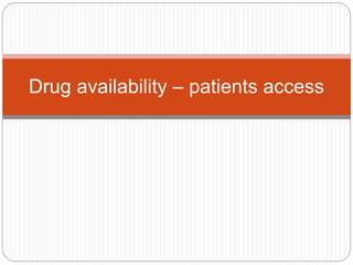 Drug availability – patients access 
 