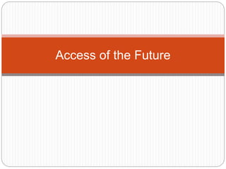 Access of the Future 
 