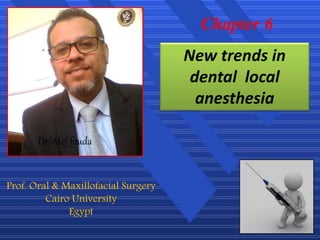 1
Chapter 6
Dr/Atef fouda
Prof. Oral & Maxillofacial Surgery
Cairo University
Egypt
New trends in
dental local
anesthesia
 