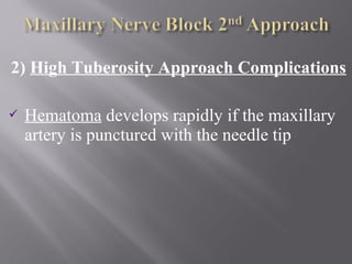 2) High Tuberosity Approach Complications
 Hematoma develops rapidly if the maxillary
artery is punctured with the needle tip
 