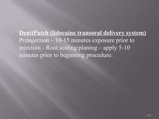  DentiPatch (lidocaine transoral delivery system)
Preinjection – 10-15 minutes exposure prior to
injection - Root scaling/planing – apply 5-10
minutes prior to beginning procedure.
170
 