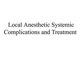 Local Anesthetic Systemic
Complications and Treatment
 