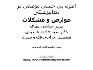 ‫در‬ ‫موضعی‬ ‫حسی‬ ‫بی‬ ‫اصول‬
‫دندانپزشکی‬
‫مشکالت‬ ‫و‬ ‫عوارض‬
‫نظری‬ ‫جراحی‬ ‫درس‬
‫حسینی‬ ‫هادی‬ ‫سید‬ ‫دکتر‬
‫صورت‬ ‫و‬ ‫فک‬ ‫جراحی‬ ‫متخصص‬
www.drhadihoseini.com
‫در‬ ‫اسالید‬ ‫دانلود‬:
http://www.slideshare.net/hadidezyan
 