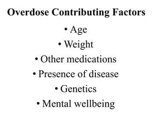 Overdose Contributing Factors
• Age
• Weight
• Other medications
• Presence of disease
• Genetics
• Mental wellbeing
 