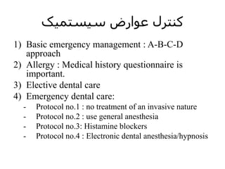 ‫سیستمیک‬ ‫عوارض‬ ‫کنترل‬
1) Basic emergency management : A-B-C-D
approach
2) Allergy : Medical history questionnaire is
important.
3) Elective dental care
4) Emergency dental care:
- Protocol no.1 : no treatment of an invasive nature
- Protocol no.2 : use general anesthesia
- Protocol no.3: Histamine blockers
- Protocol no.4 : Electronic dental anesthesia/hypnosis
 