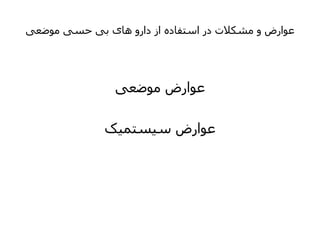 ‫موضعی‬ ‫حسی‬ ‫بی‬ ‫های‬ ‫دارو‬ ‫از‬ ‫استفاده‬ ‫در‬ ‫مشکالت‬ ‫و‬ ‫عوارض‬
‫موضعی‬ ‫عوارض‬
‫سیستمیک‬ ‫عوارض‬
 