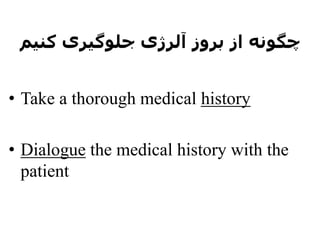 ‫کنیم‬ ‫جلوگیری‬ ‫آلرژی‬ ‫بروز‬ ‫از‬ ‫چگونه‬
• Take a thorough medical history
• Dialogue the medical history with the
patient
 