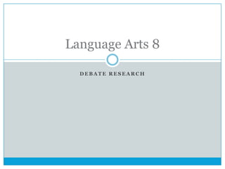 Language Arts 8

  DEBATE RESEARCH
 