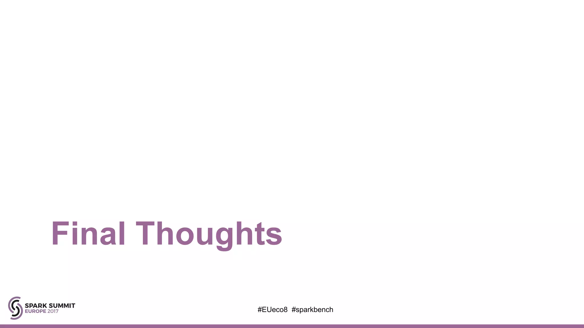 Final Thoughts
#EUeco8 #sparkbench
 