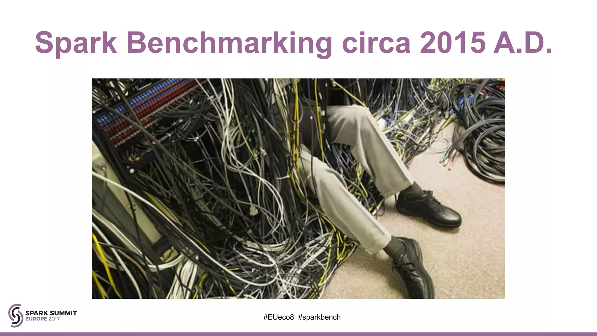 Spark Benchmarking circa 2015 A.D.
#EUeco8 #sparkbench
 