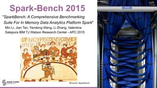 Spark-Bench 2015
"SparkBench: A Comprehensive Benchmarking
Suite For In Memory Data Analytics Platform Spark"
Min Li, Jian...