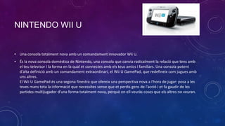 NINTENDO WII U

• Una consola totalment nova amb un comandament innovador Wii U.
• És la nova consola domèstica de Nintendo, una consola que canvia radicalment la relació que tens amb
el teu televisor i la forma en la qual et connectes amb els teus amics i familiars. Una consola potent
d'alta definició amb un comandament extraordinari, el Wii U GamePad, que redefineix com jugues amb
uns altres.
El Wii U GamePad és una segona finestra que ofereix una perspectiva nova a l'hora de jugar: posa a les
teves mans tota la informació que necessites sense que et perdis gens de l'acció i et fa gaudir de les
partides multijugador d'una forma totalment nova, perquè en ell veuràs coses que els altres no veuran.

 