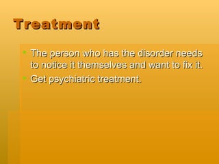 Treatment The person who has the disorder needs to notice it themselves and want to fix it. Get psychiatric treatment. 