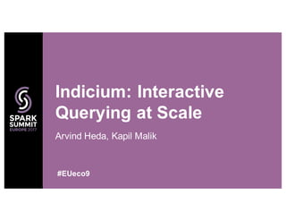 Arvind Heda, Kapil Malik
Indicium: Interactive
Querying at Scale
#EUeco9
 
