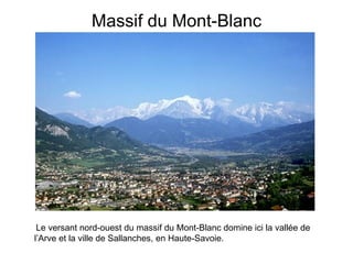 Massif du Mont-Blanc Le versant nord-ouest du massif du Mont-Blanc domine ici la vallée de l’Arve et la ville de Sallanches, en Haute-Savoie. 