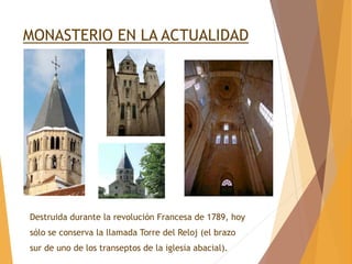 MONASTERIO EN LA ACTUALIDAD
Destruida durante la revolución Francesa de 1789, hoy
sólo se conserva la llamada Torre del Reloj (el brazo
sur de uno de los transeptos de la iglesia abacial).
 