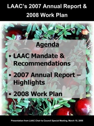 LAAC’s 2007 Annual Report & 2008 Work Plan Presentation from LAAC Chair to Council Special Meeting, March 10, 2008 ,[object Object],[object Object],[object Object],[object Object]
