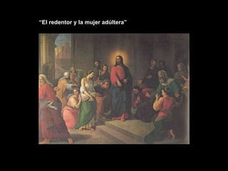 “ El redentor y la mujer adúltera” 