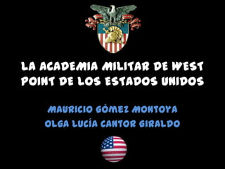 LA ACADEMIA MILITAR DE WEST
POINT DE LOS ESTADOS UNIDOS

   Mauricio Gómez Montoya
   Olga Lucía Cantor Giraldo
 