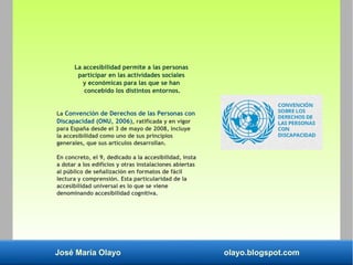 José María Olayo olayo.blogspot.com
La accesibilidad permite a las personas
participar en las actividades sociales
y econó...