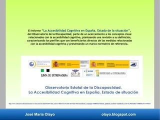 José María Olayo olayo.blogspot.com
El informe “La Accesibilidad Cognitiva en España. Estado de la situación”,
del Observa...