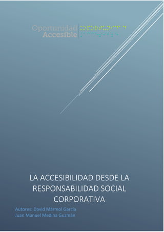 LA ACCESIBILIDAD DESDE LA
RESPONSABILIDAD SOCIAL
CORPORATIVA
Autores: David Mármol García
Juan Manuel Medina Guzmán
 