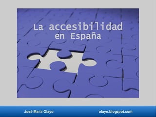 José María Olayo olayo.blogspot.com
La accesibilidad
en España
 